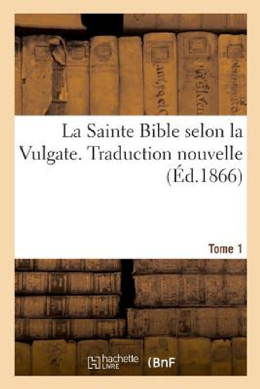 La Sainte Bible selon la Vulgate. Traduction nouvelle. Tome 1 by Bonnier
