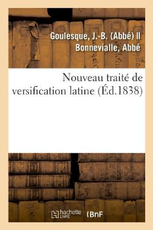 Nouveau Traité de Versification Latine by J. -B Goulesque
