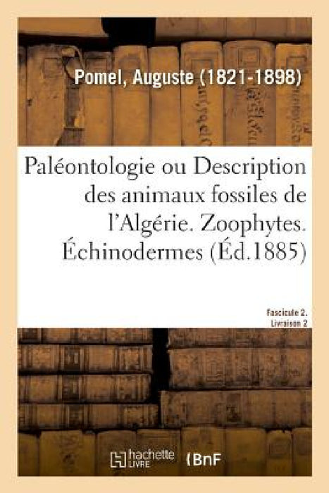 Paléontologie Ou Description Des Animaux Fossiles de l'Algérie, Avec Planches Lithographiées by Auguste Pomel