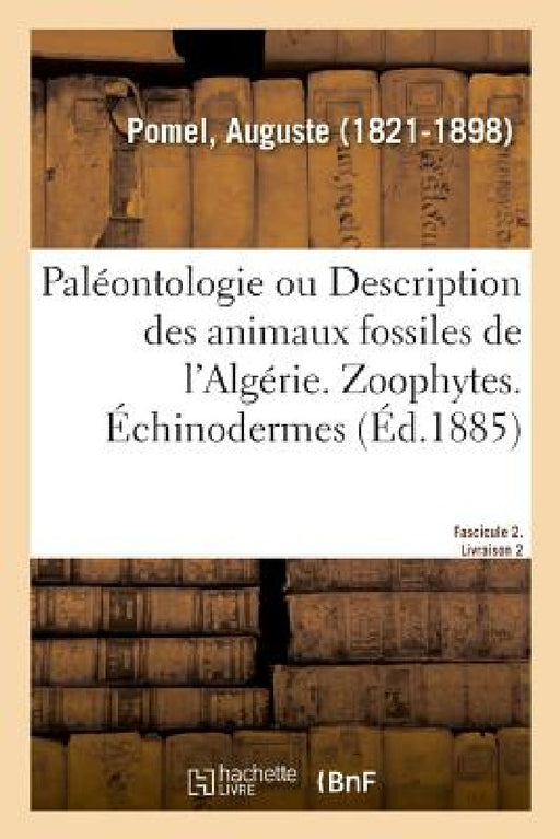 Paléontologie Ou Description Des Animaux Fossiles de l'Algérie, Avec Planches Lithographiées by Auguste Pomel