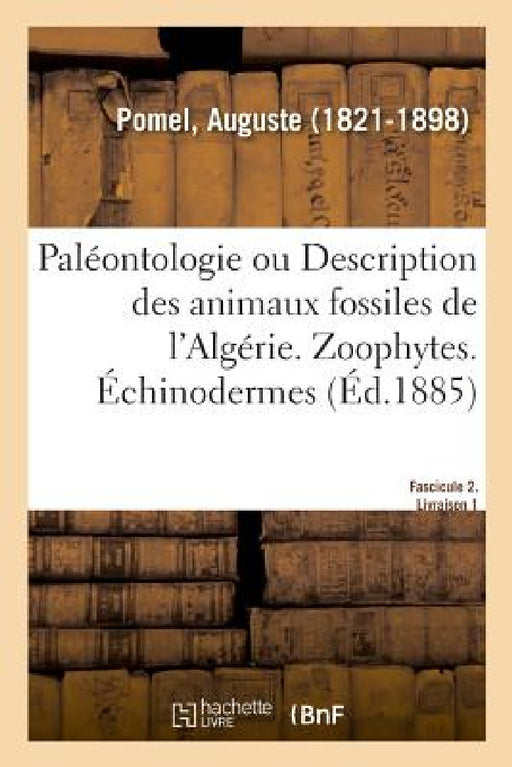 Paléontologie Ou Description Des Animaux Fossiles de l'Algérie, Avec Planches Lithographiées by Auguste Pomel