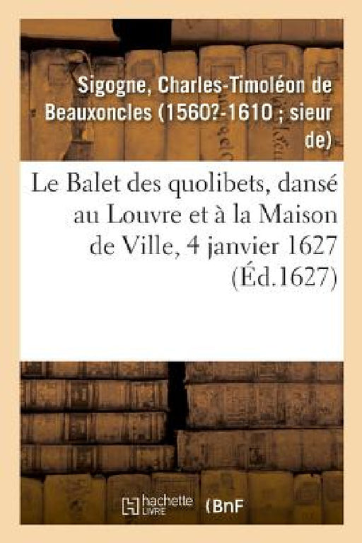 Le Balet des quolibets, dansé au Louvre et à la Maison de Ville, 4 janvier 1627 by Charles-Timoléon de Beauxoncles Sigogne