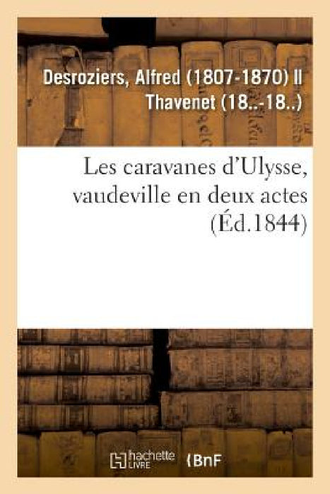 Les Caravanes d'Ulysse, Vaudeville En Deux Actes by Alfred Desroziers