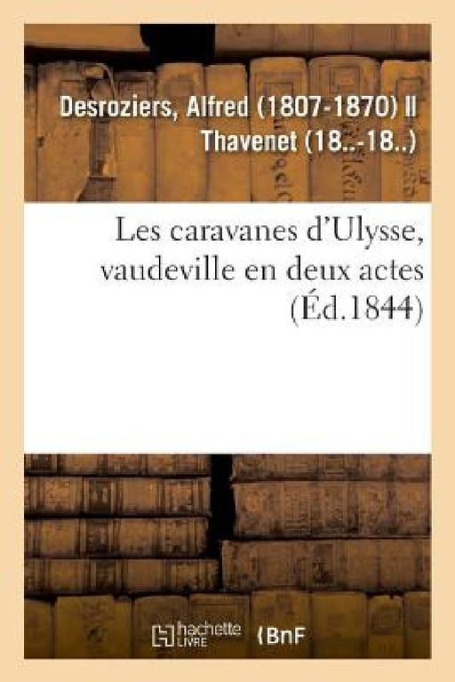 Les Caravanes d'Ulysse, Vaudeville En Deux Actes by Alfred Desroziers