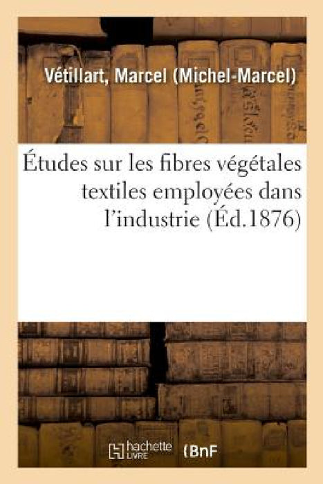 Études Sur Les Fibres Végétales Textiles Employées Dans l'Industrie by Marcel Vétillart