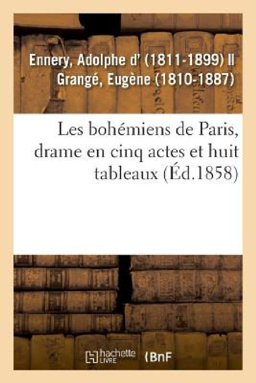 Les Bohémiens de Paris, Drame En Cinq Actes Et Huit Tableaux by Adolphe D' Ennery