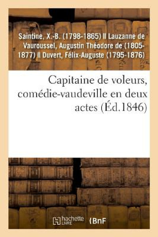 Capitaine de Voleurs, Comédie-Vaudeville En Deux Actes by X. -B Saintine