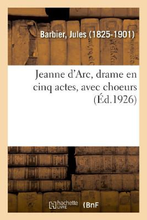 Jeanne d'Arc, Drame En Cinq Actes, Avec Choeurs by Jules Barbier