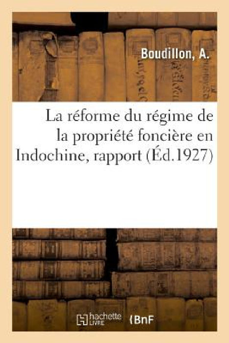 La Réforme Du Régime de la Propriété Foncière En Indochine, Rapport: Armes Et Munitions En Service, Roulages, Automobiles, Cycles, Bicyclettes, Motocy by A. Boudillon