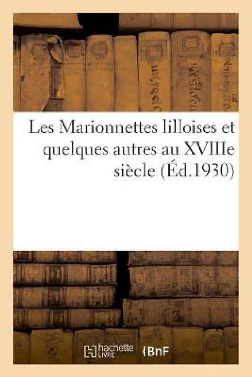 Les Marionnettes Lilloises Et Quelques Autres Au Xviiie Siècle by Anonyme