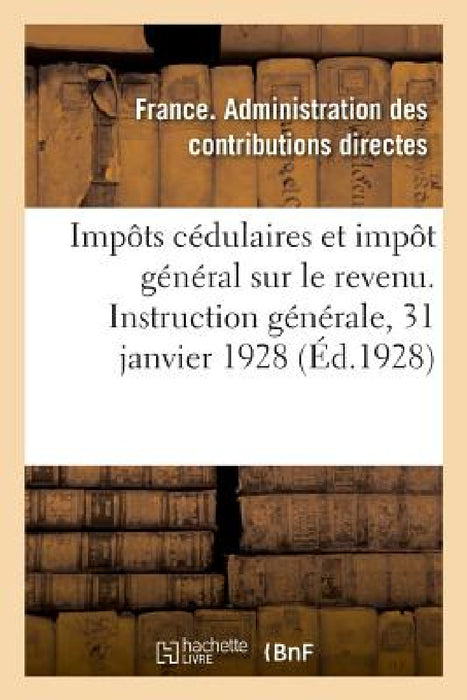 Impôts Cédulaires Et Impôt Général Sur Le Revenu. Instruction Générale, 31 Janvier 1928 by France