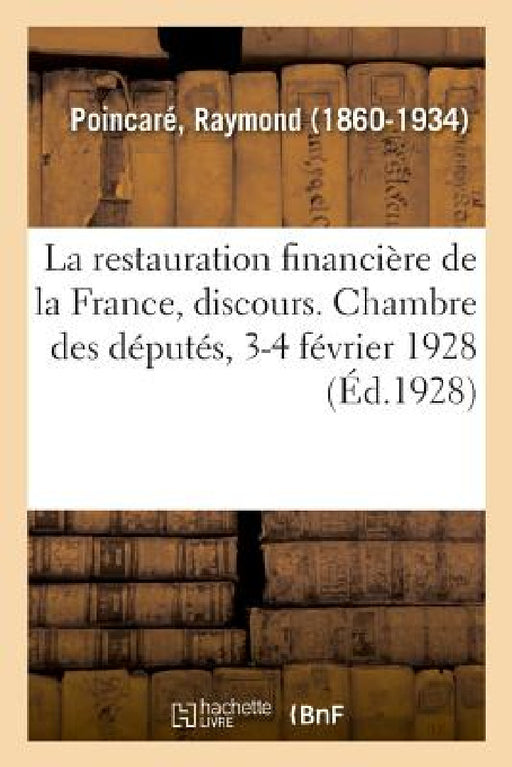 La Restauration Financière de la France, Discours. Chambre Des Députés, 3-4 Février 1928 by Raymond Poincaré