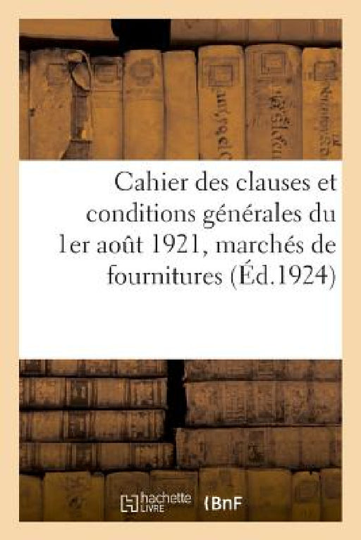 Cahier Des Clauses Et Conditions Générales Du 1er Août 1921 Applicables Aux Marchés de Fournitures: Applicables Aux Marchés de Travaux de Construction by Impr -Éditeurs Charles-Lavauzelle Et Cie