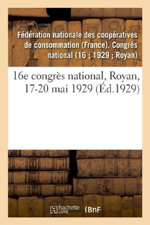 16e Congrès National, Royan, 17-20 Mai 1929 by Fédération Nationale Des Coopératives de