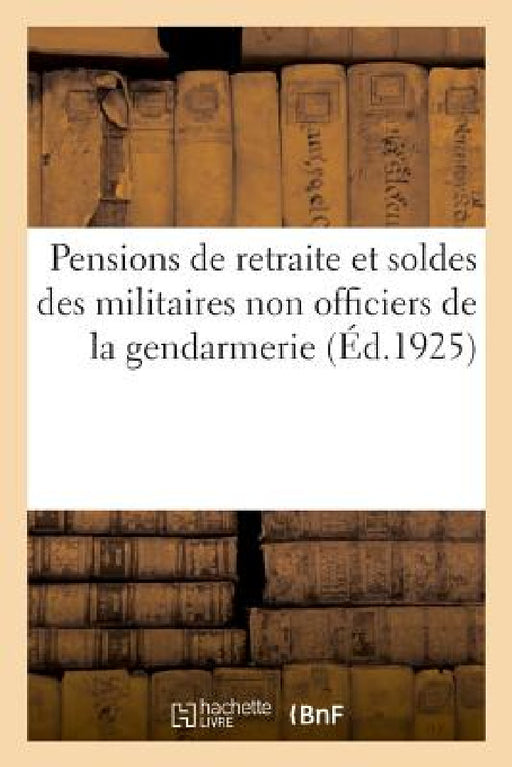 Etude Sur Les Pensions de Retraite Et Les Soldes Des Militaires Non Officiers de la Gendarmerie by Impr Th Martin Le Progrès de la Gendarme