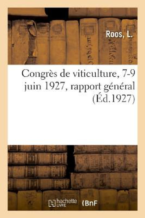 Congrès de Viticulture, 7-9 Juin 1927, Rapport Général by L. Roos