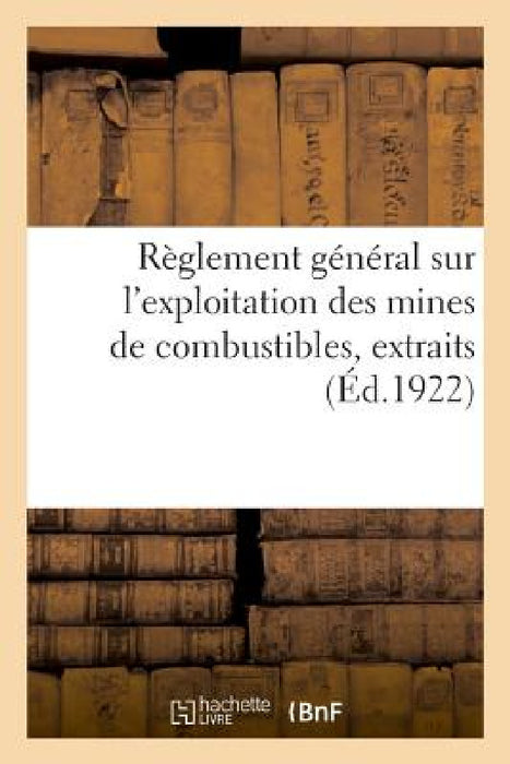 Règlement Général Sur l'Exploitation Des Mines de Combustibles, Extraits: Décret Du 31 Décembre 1922 Sur La Circulation Publique by Adolphe Lanoë