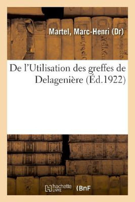 de l'Utilisation Des Greffes de Delagenière by Marc-Henri Martel