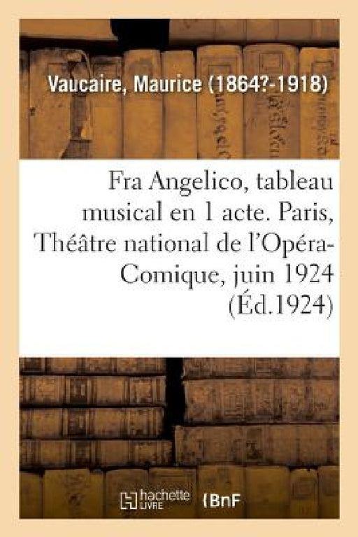 Fra Angelico, Tableau Musical En 1 Acte. Paris, Théâtre National de l'Opéra-Comique, Juin 1924: Graveurs Japonais, MIS À La Portée Des Artistes Et Des by Maurice Vaucaire