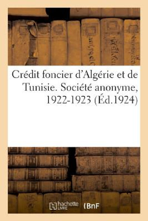 Crédit Foncier d'Algérie Et de Tunisie. Société Anonyme. Siège Social, Alger: Siège Administratif, Paris. Succursales Et Agences En Algérie-Tunisie-Ma by Impr Chaix