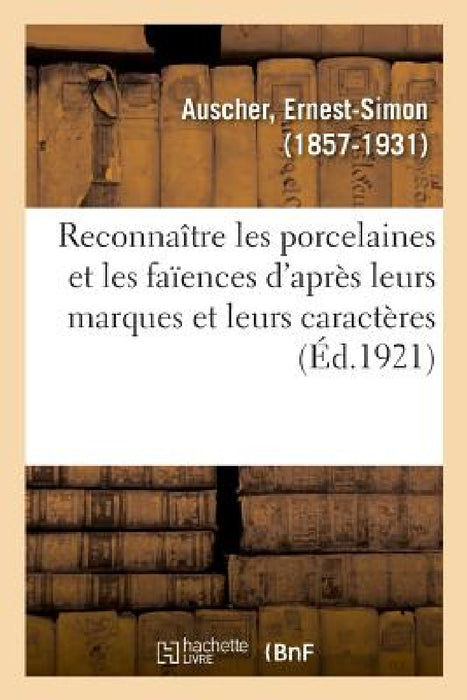 Comment Reconnaître Les Porcelaines Et Les Faïences d'Après Leurs Marques Et Leurs Caractères by Ernest-Simon Auscher
