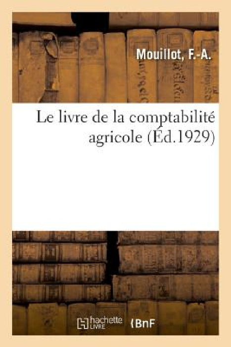 Le Livre de la Comptabilité Agricole: 18e Session Des Semaines Sociales de France, Havre, 2-8 Août 1926 by F. Mouillot
