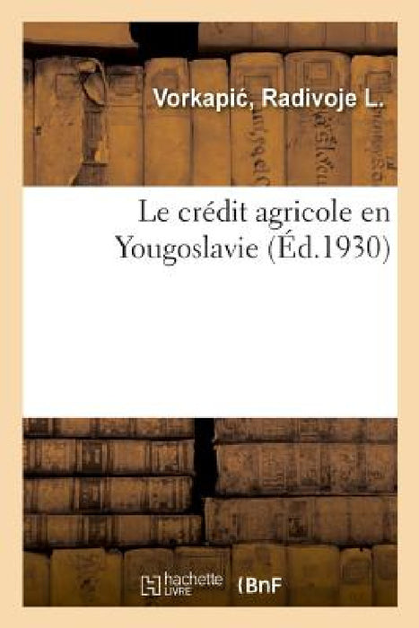 Le crédit agricole en Yougoslavie by Radivoje L. Vorkapi