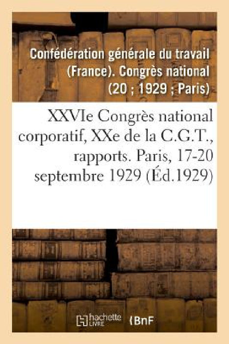 Xxvie Congrès National Corporatif, Xxe de la C.G.T., Rapports Moral Et Financier: Conférence d'Unité, 30-31 Août 1925. Conférence Féminine, 25 Août 19 by Confédération Générale Du Travail