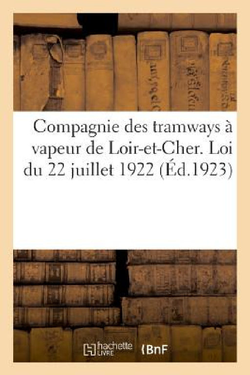 Compagnie Des Tramways À Vapeur de Loir-Et-Cher. Loi Du 22 Juillet 1922 by Anonyme