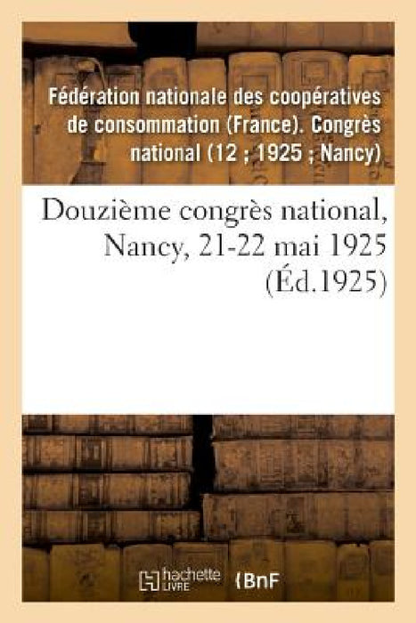 Douzième Congrès National, Nancy, 21-22 Mai 1925: Opinion Des Chambres de Commerce, Associations Industrielles, Métallurgiques Et Minières by Fédération Nationale Des Coopératives de