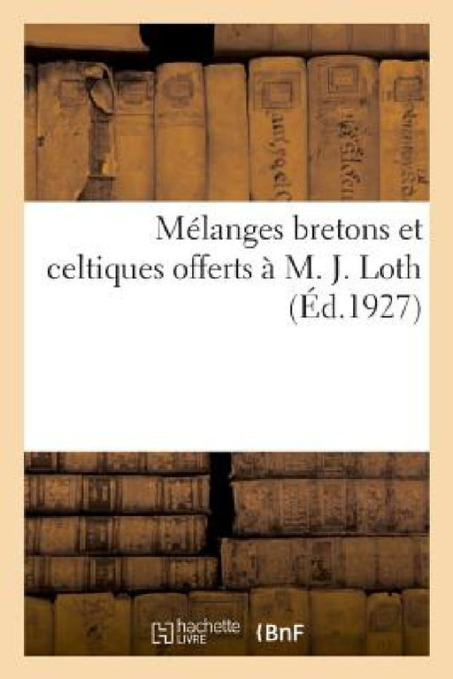Mélanges Bretons Et Celtiques Offerts À M. J. Loth, Membre de l'Institut by Anonyme