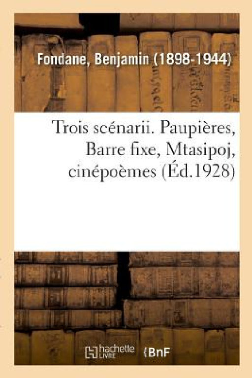Trois Scénarii. Paupières, Barre Fixe, Mtasipoj, Cinépoèmes by Benjamin Fondane