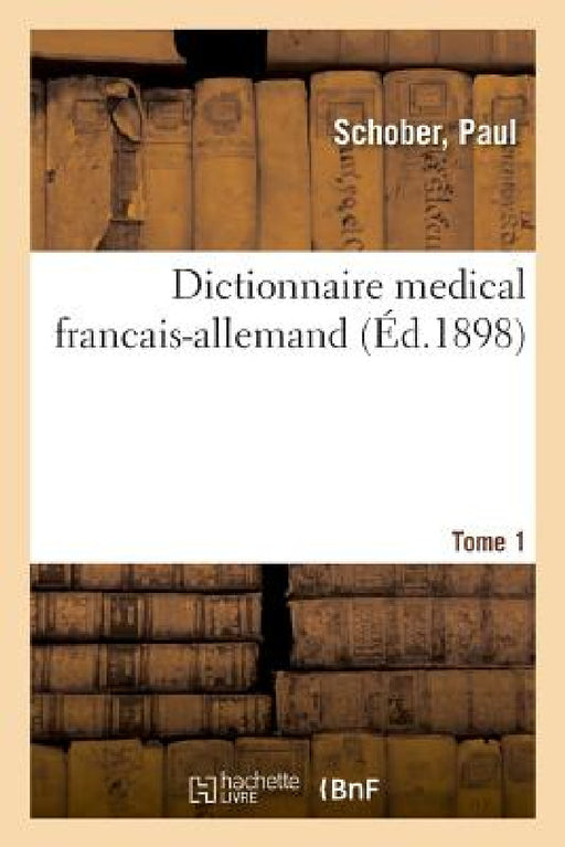 Dictionnaire Médical Des Langues Françaises Et Allemandes. Dictionnaire Médical Français-Allemand: Tome 2 by Paul Schober