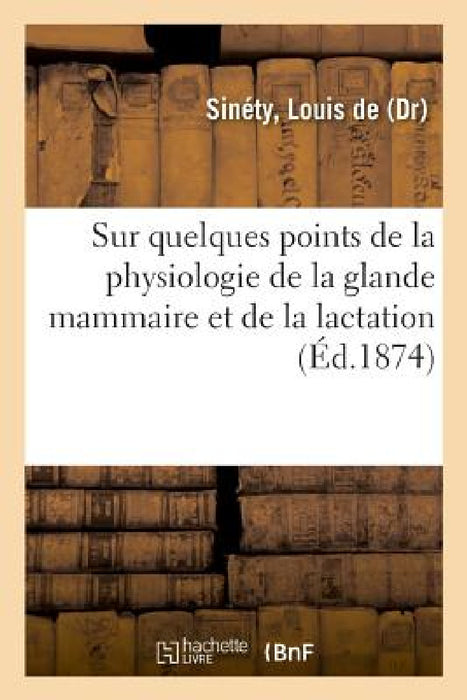 Sur Quelques Points de la Physiologie de la Glande Mammaire Et de la Lactation by Louis de Sinéty