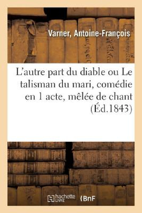 L'Autre Part Du Diable Ou Le Talisman Du Mari, Comédie En 1 Acte, Mêlée de Chant by Antoine-François Varner