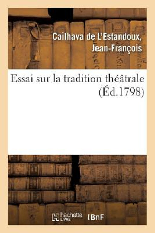 Essai Sur La Tradition Théâtrale by Jean-François Cailhava de l'Estandoux