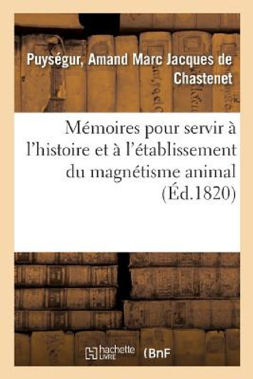 Mémoires Pour Servir À l'Histoire Et À l'Établissement Du Magnétisme Animal: Suite Des Mémoires Pour Servir À l'Histoire Et À l'Établissement Du Magné by Amand Marc Jacques de Chastenet