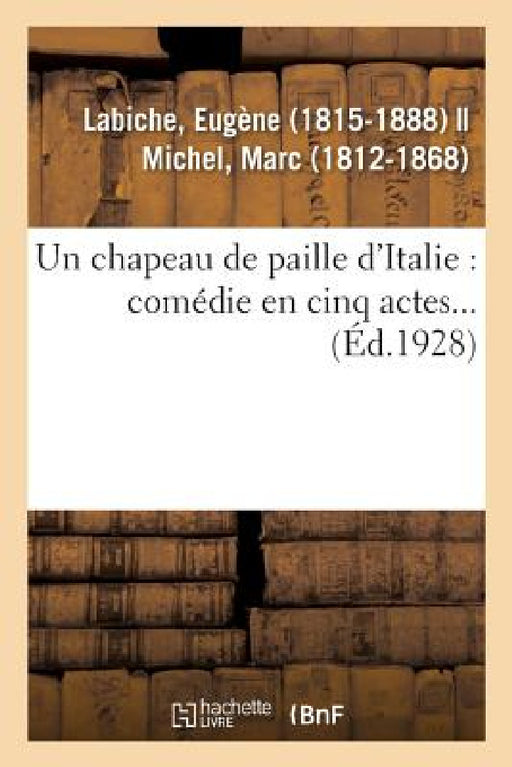 Un Chapeau de Paille d'Italie: Comédie En Cinq Actes... by Eugène Labiche