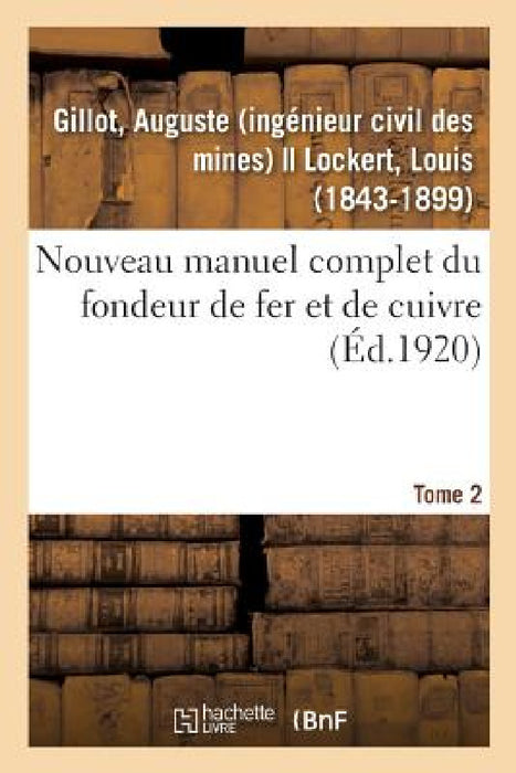 Nouveau Manuel Complet Du Fondeur de Fer Et de Cuivre. Tome 2: Appareils Et Méthodes Usitées Et Les Plus Nouvelles Pour Fondre Le Fer, Le Cuivre Et Le by Auguste Gillot