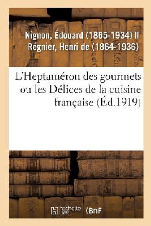 L'Heptaméron Des Gourmets Ou Les Délices de la Cuisine Française by Édouard Nignon