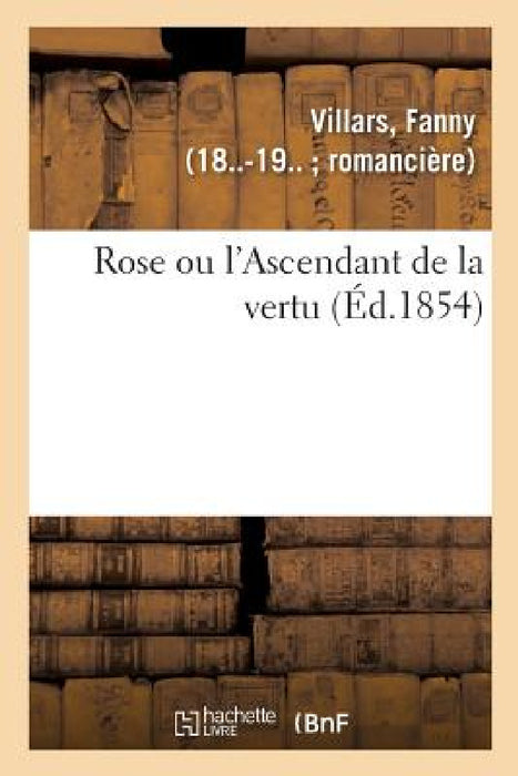 Rose Ou l'Ascendant de la Vertu by Fanny Villars