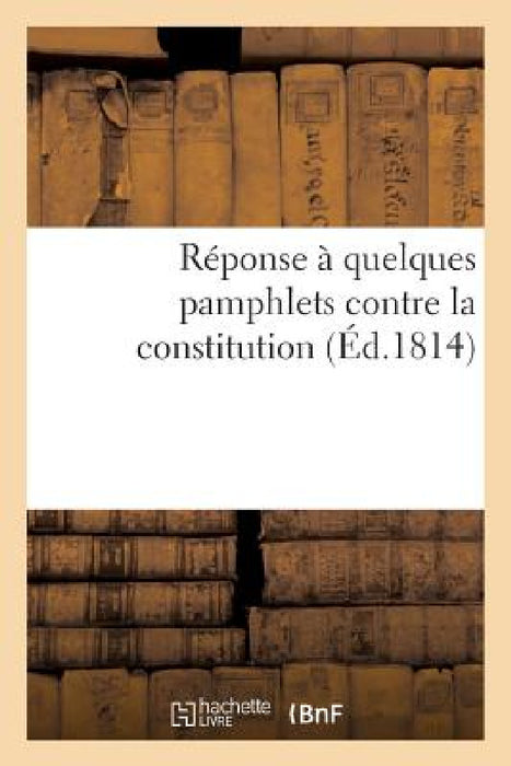 Réponse À Quelques Pamphlets Contre La Constitution by Collectif