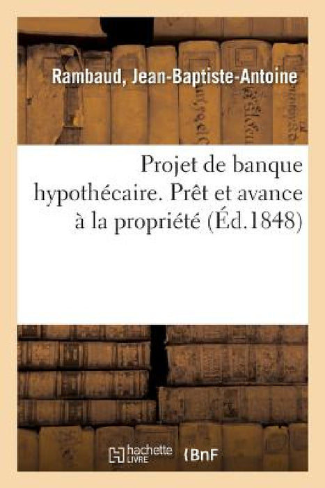 Projet de Banque Hypothécaire. Prêt Et Avance À La Propriété by Jean-Baptiste-Antoine Rambaud