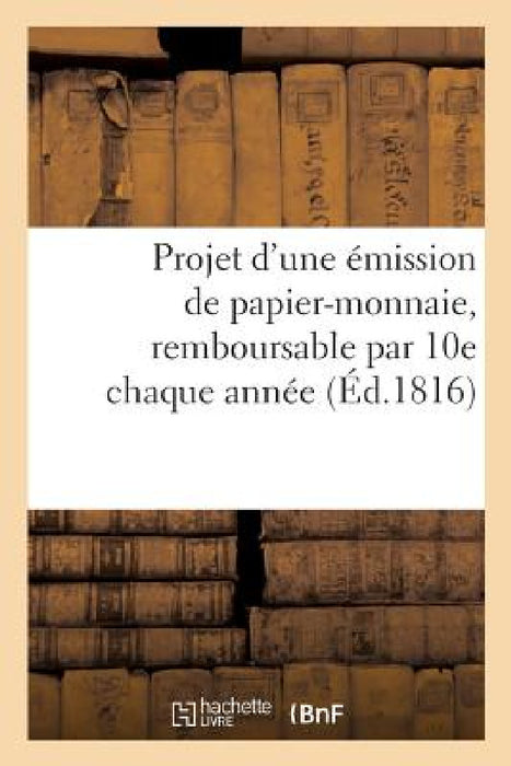 Projet d'Une Émission de Papier-Monnaie, Remboursable Par 10e Chaque Année, Portant Intérêt À 6 0 by Collectif