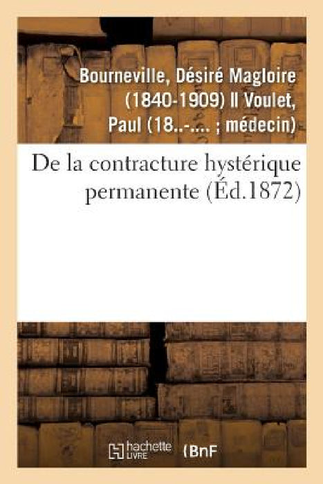 de la Contracture Hystérique Permanente by Désiré Magloire Bourneville