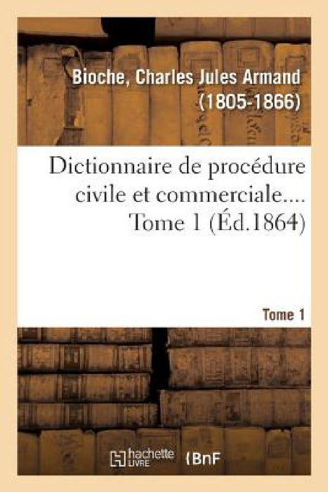 Dictionnaire de Procédure Civile Et Commerciale. Tome 1 by Charles Jules Armand Bioche