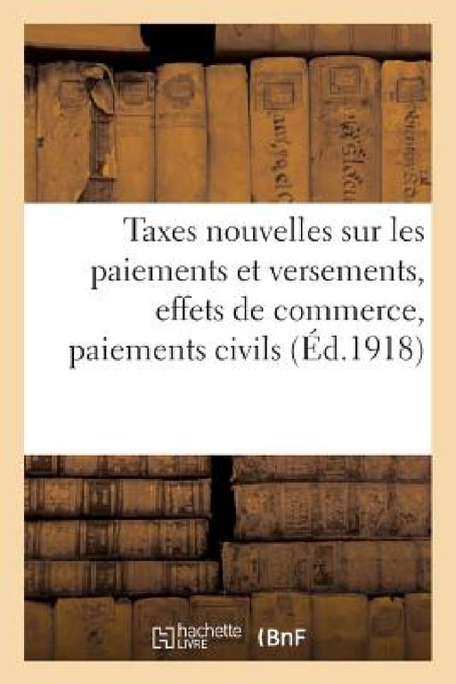 Taxes Nouvelles Sur Les Paiements Et Versements, Effets de Commerce, Paiements Civils: Paiements Commerciaux, Marchandises Et Établissements de Luxe by Collectif
