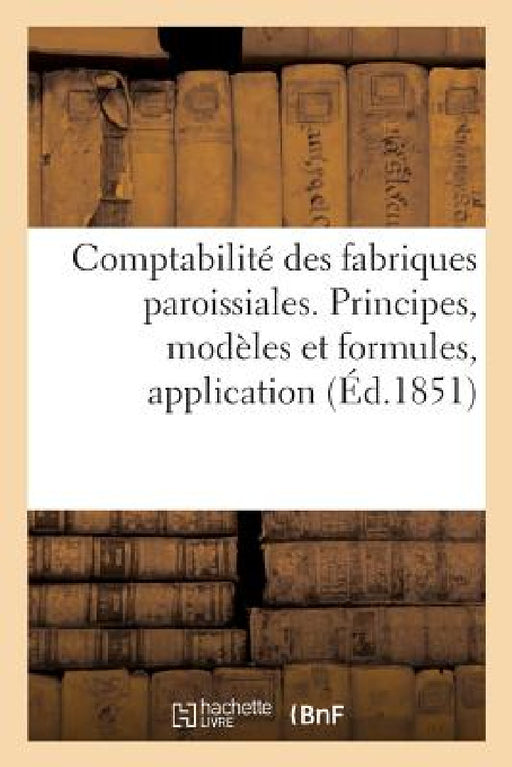 Comptabilité Des Fabriques Paroissiales Comprenant. Exposé Des Principes. Modèles Et Formules: Application Des Uns Et Des Autres À La Comptabilité Fig by Collectif