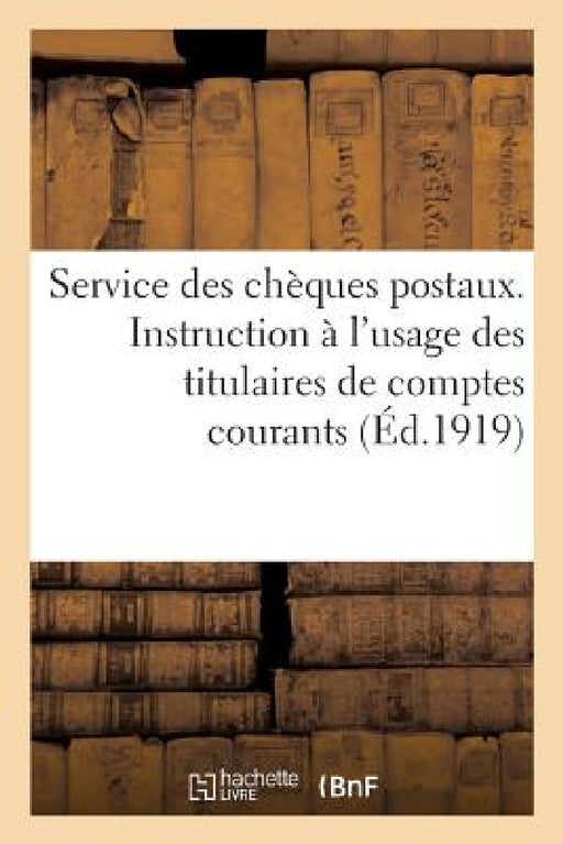 Instruction À l'Usage Des Titulaires de Comptes Courants: Ministère Du Commerce, de l'Industrie, Des Postes Et Des Télégraphes. Service Des Chèques Po by Collectif