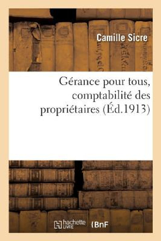 Gérance Pour Tous, Comptabilité Des Propriétaires: À l'Usage Des Propriétaires, Architectes, Entrepreneurs, Gérants Et Locataires by Camille Sicre